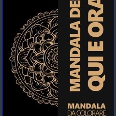 Read eBook [PDF] 📖 Mandala per Adulti da Colorare del Qui e Ora: più di 100 mandala motivazionali