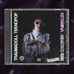 Traumadoll teknopop - KETAMINA (Galactxtx Remix)