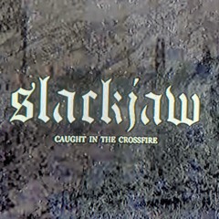 Slackjaw - Caught in the Crossfire