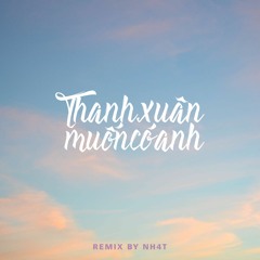 Thanh Xuân Muốn Có Anh「Remix By NH4T」- DIMZ