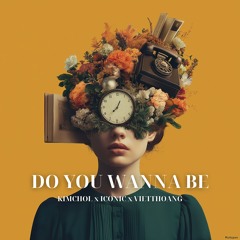DO YOU WANA BE - KIM CHOL x ICONIC x VIETTHOANG