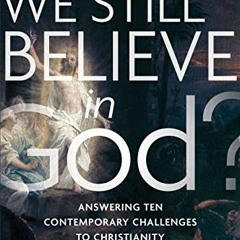 ACCESS EBOOK EPUB KINDLE PDF Can We Still Believe in God?: Answering Ten Contemporary Challenges to