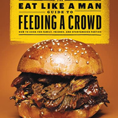 [VIEW] EBOOK 📙 The Eat Like a Man Guide to Feeding a Crowd: How to Cook for Family,
