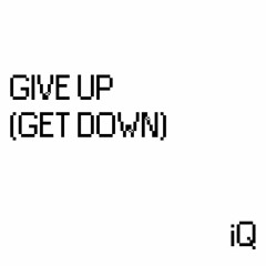 GIVE UP (GET DOWN)