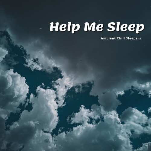 Stream Ambient Chill Sleepers | Listen to Help Me Sleep, Ambient ...