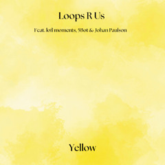 Loops R Us, lofi moments & Johan Paulson (Feat. 5Bot) - Yellow