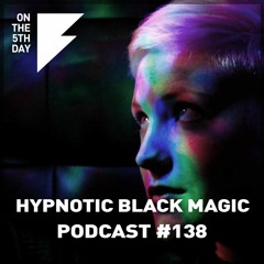 On the 5th Day Podcast #138 - Hypnotic Black Magic