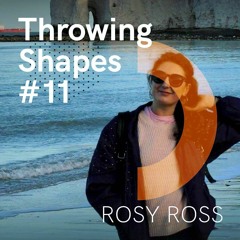 Throwing Shapes #11 - Rosy Ross - 10-Jul-20