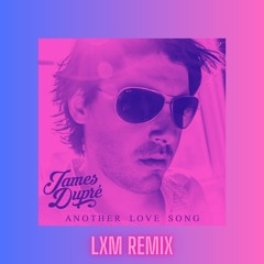 James Dupre - Another Love Song ( LXM Remix )