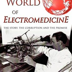 [GET] EBOOK EPUB KINDLE PDF Rife's World of Electromedicine: The Story, the Corruption and the Promi