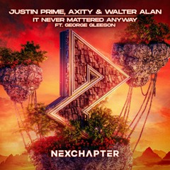 Justin Prime, Axity & Walter Alan - It Never Mattered Anyway (feat. George Gleeson)