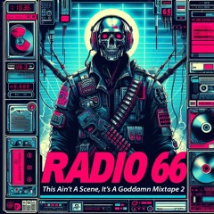 Radio 66: This Ain't A Scene, It's A Goddamn Mixtape 2