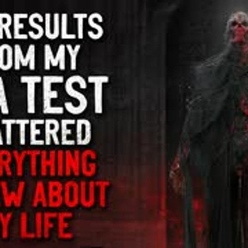 "The Results from my DNA Genealogy Test shattered everything I I knew about my life" Creepypasta