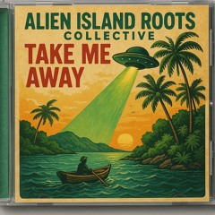 Take Me Away by Alien Island Roots Collective