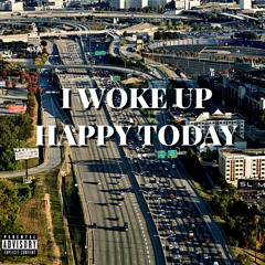 I WOKE UP HAPPY TODAY