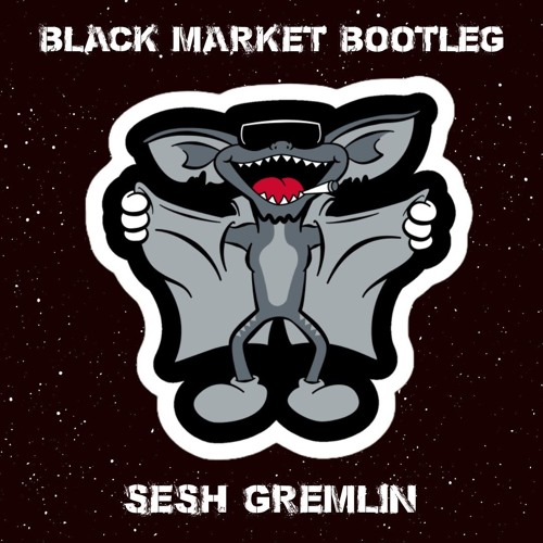 Black Market Bootleg 001 - Sesh Gremlin