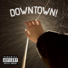 DOWNTOWN!
