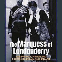 PDF/READ 📕 The Marquess of Londonderry: Aristocracy, Power and Politics in Britain and Ireland, Re