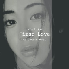 Utada Hikaru - First Love (dejinosuke Remix)