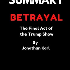 [PDF]❤️DOWNLOAD⚡️ SUMMARY BETRAYAL The Final Act of the Trump Show By Jonathan Karl
