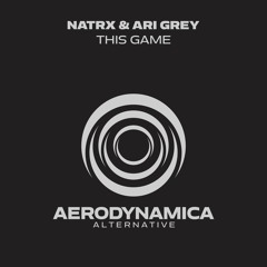 NatrX & Ari Grey - This Game [Aerodynamica Alternative]