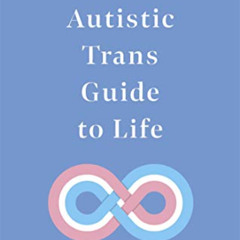 ACCESS KINDLE 📙 The Autistic Trans Guide to Life by  Yenn Purkis,Dr Wenn Lawson,Emma
