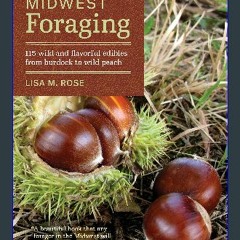 EBOOK #pdf ⚡ Midwest Foraging: 115 Wild and Flavorful Edibles from Burdock to Wild Peach (Regional