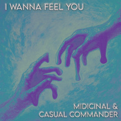 I Wanna Feel You - MIDIcinal & Casual Commander