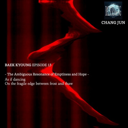 BAEK-KYOUNG EP.13 |  The Ambiguous Resonance of Emptiness and Hope - CHANG JUN