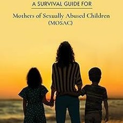 #% What Do I Do Now? A Survival Guide for Mothers of Sexually Abused Children (MOSAC) BY: Mel L