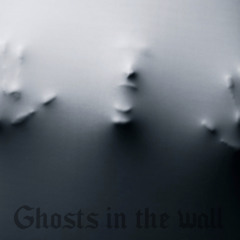 GHOSTS IN THE WALL