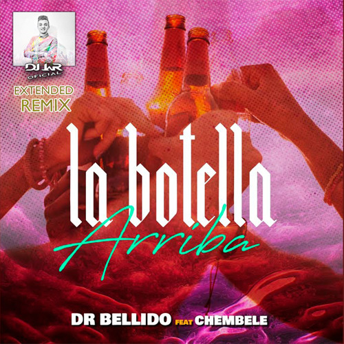 Dr Bellido, Chembele - La Botella Arriba (Extended Remix DJ JaR Oficial)