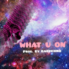 What U On (Prod. by BBYCHNO)