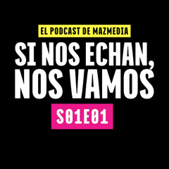 Si nos echan, nos vamos - S01E01 - MAZMEDIACL PODCAST