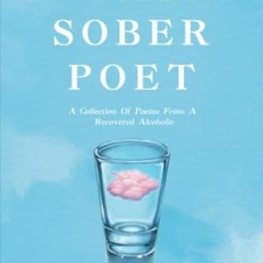 DOWNLOAD EBOOK 📙 The Sober Poet: A Collection of Poems From a Recovered Alcoholic by