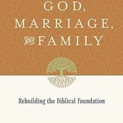 God, Marriage, and Family: Rebuilding the Biblical Foundation BY: Andreas J. Kostenberger (Auth