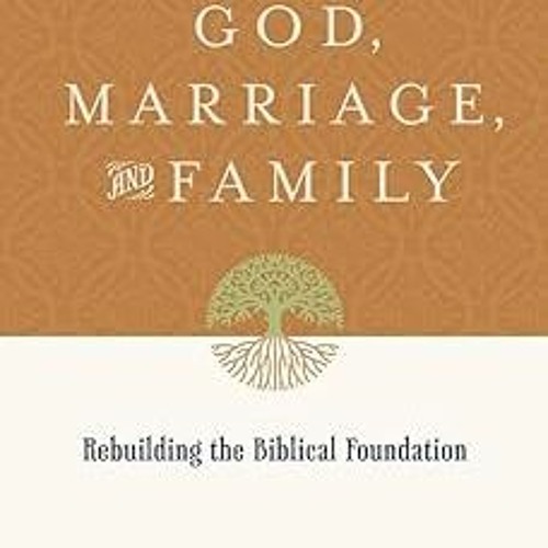 God, Marriage, and Family: Rebuilding the Biblical Foundation BY: Andreas J. Kostenberger (Auth
