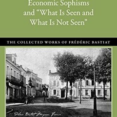 [Read] EBOOK EPUB KINDLE PDF Economic Sophisms and “What Is Seen and What Is Not Seen