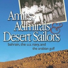 Get PDF Amirs, Admirals, and Desert Sailors: Bahrain, the U.S. Navy, and the Arabian Gulf by  David