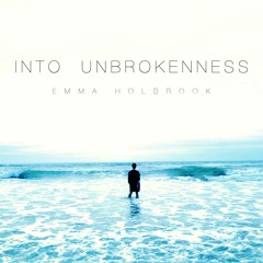 Emma Holbrook - INTO UNBROKENNESS - 01 INTO UNBROKENNESS