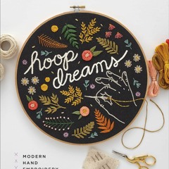 [PDF] DOWNLOAD FREE Hoop Dreams: Modern Hand Embroidery kindle