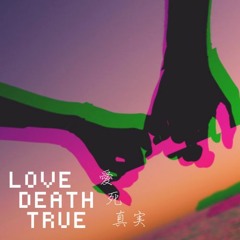 Love Death True