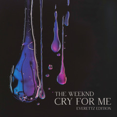 The Weeknd - Cry For Me (Everettz Edition) [FREE DOWNLOAD]