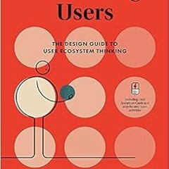 ACCESS EBOOK 📜 Rethinking Users: The Design Guide to User Ecosystem Thinking by Mich