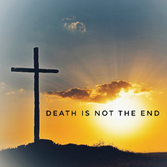 Death Is Not The End