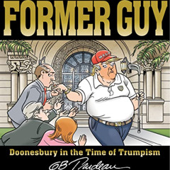 Read PDF 📦 Former Guy: Doonesbury in the Time of Trumpism by  G. B. Trudeau EBOOK EP
