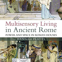 [ACCESS] KINDLE 📩 Multisensory Living in Ancient Rome: Power and Space in Roman Hous