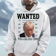 Trump Wanted For Second Term 2024 Shirt