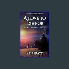 ebook read [pdf] ⚡ A Love to Die For: A Christian Western Novel (Matt Bannister Book 18) [PDF]