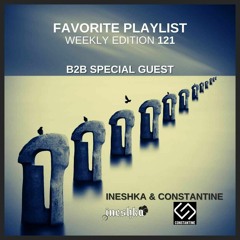 FAVORITE PLAYLIST 121 B2B INESHKA & CONSTANTINE